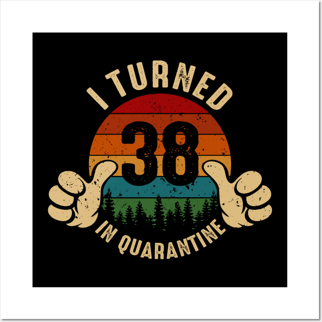 I Turned 38 In Quarantine Wall Art by Marang